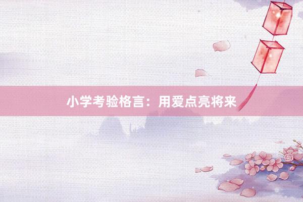 小学考验格言：用爱点亮将来
